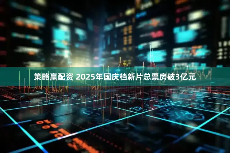 策略赢配资 2025年国庆档新片总票房破3亿元